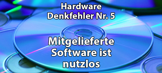 Mitgelieferte Software ist nutzlos / Hardware-Denkfehler Nr. 5