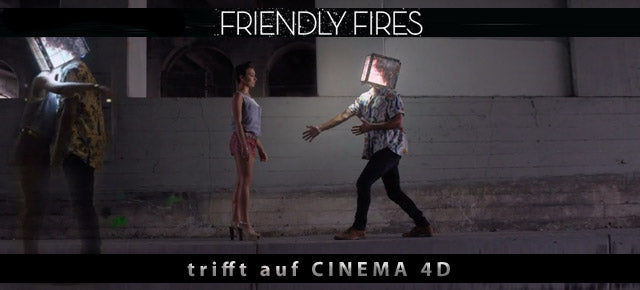 Friendly Fires trifft auf CINEMA 4D