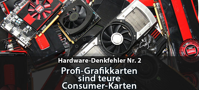 Profi-Grafikkarten sind teure Consumer-Karten / Hardware-Denkfehler Nr. 2