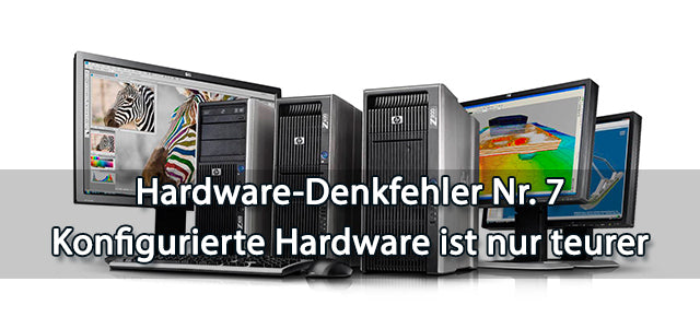 Konfigurierte Hardware ist nur teurer / Hardware-Denkfehler Nr. 7