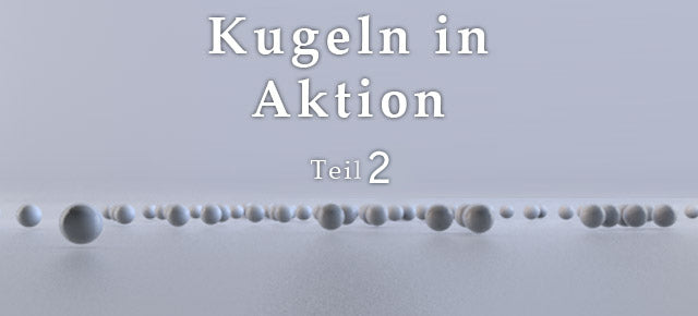 Kugeln in Aktion – Teil 2
